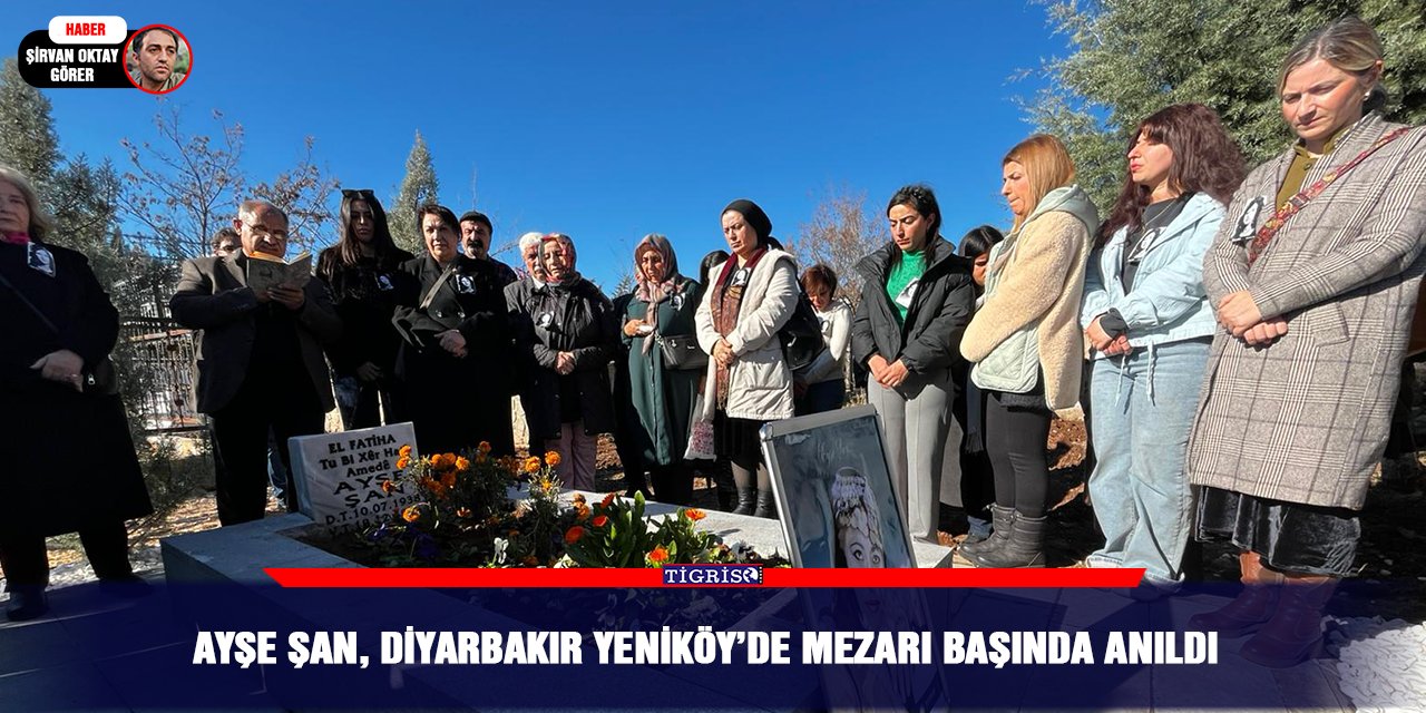 Ayşe Şan, Diyarbakır Yeniköy’de mezarı başında anıldı