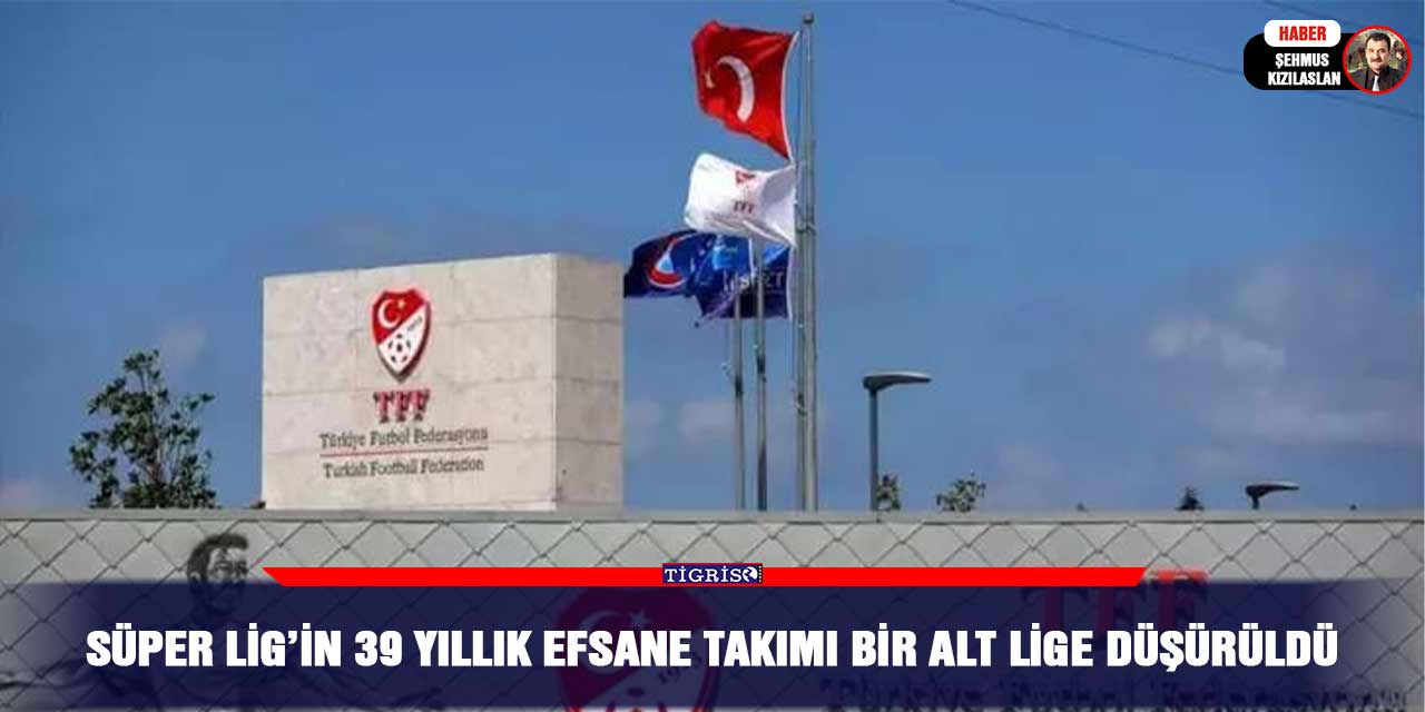 Süper Lig’in 39 Yıllık efsane takımı bir alt lige düşürüldü