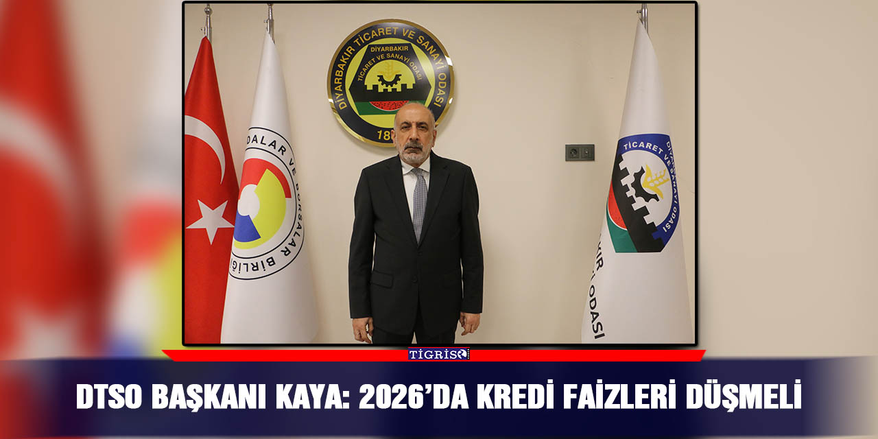 DTSO başkanı Kaya: 2026’da kredi faizleri düşmeli