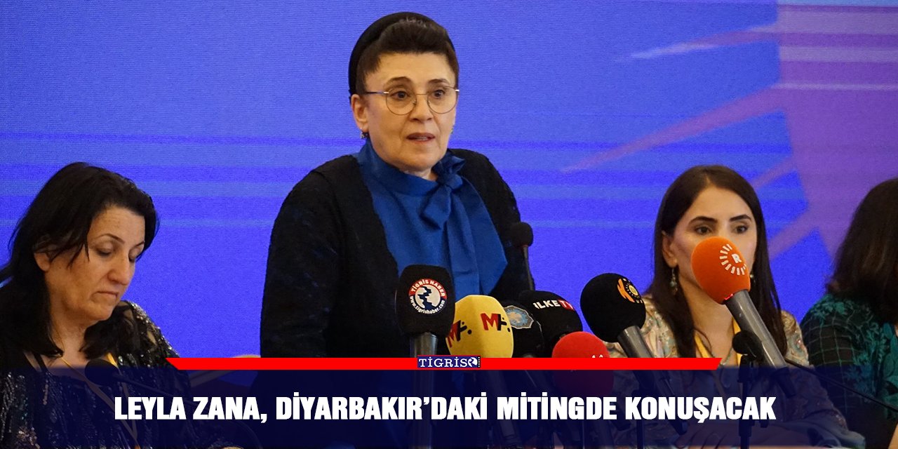 Leyla Zana, Diyarbakır’daki mitingde konuşacak