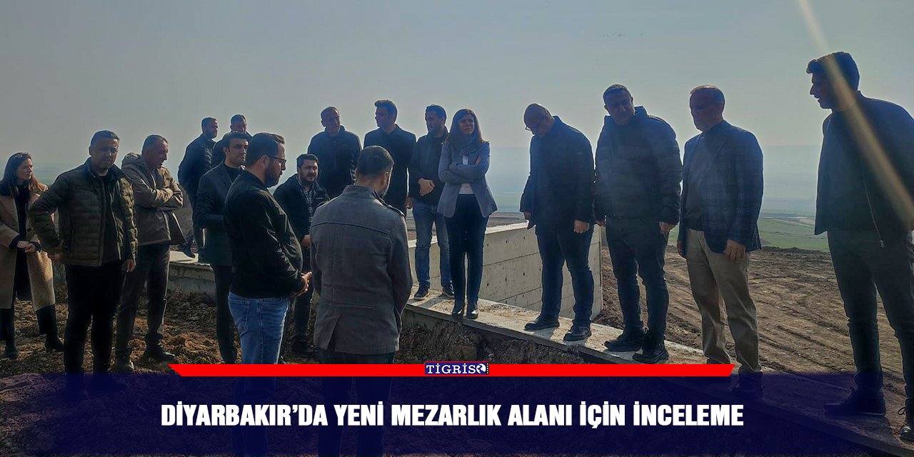 Diyarbakır’da yeni mezarlık alanı için inceleme