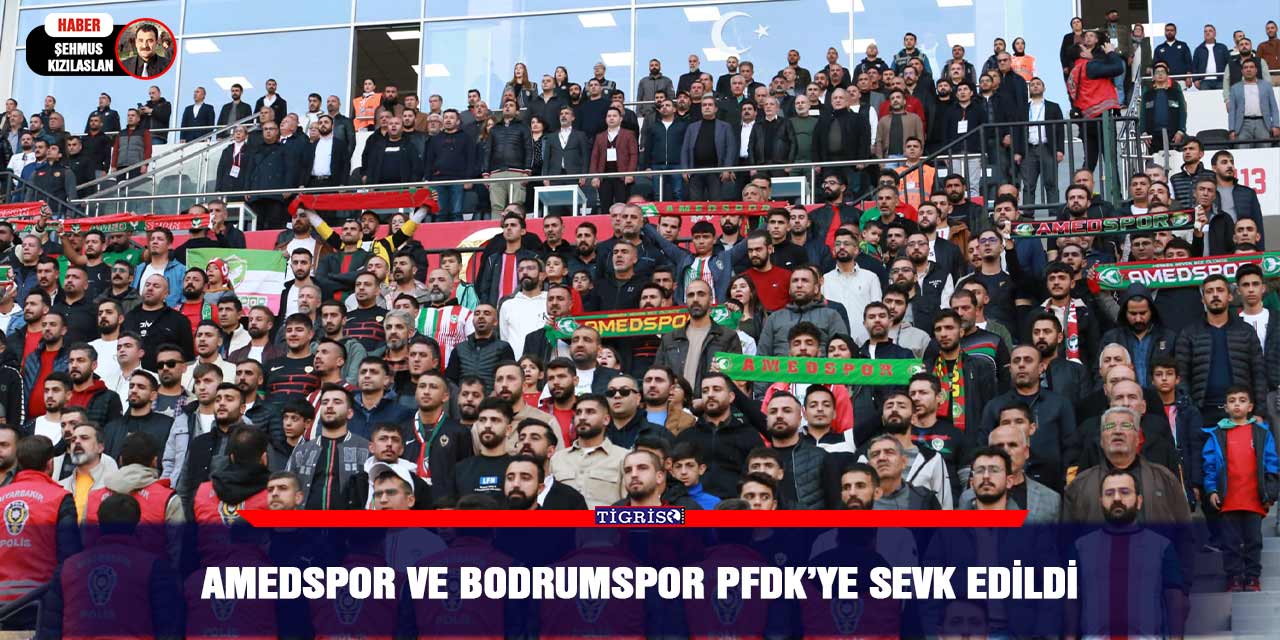 Amedspor ve Bodrumspor PFDK’ye sevk edildi