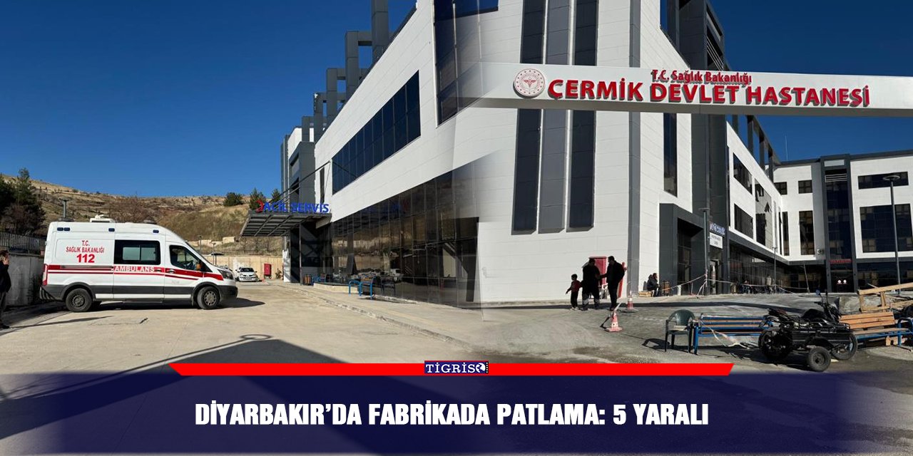 Diyarbakır’da fabrikada patlama: 5 yaralı