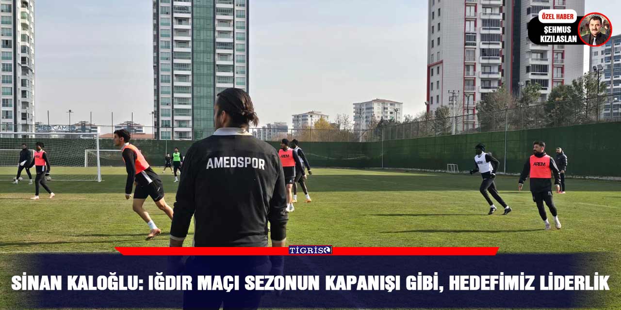 Sinan Kaloğlu: Iğdır maçı sezonun kapanışı gibi, hedefimiz liderlik