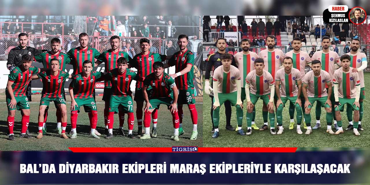 BAL’da Diyarbakır ekipleri Maraş ekipleriyle karşılaşacak