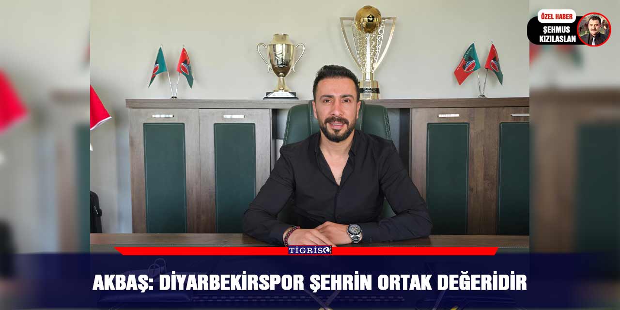 Akbaş: Diyarbekirspor şehrin ortak değeridir