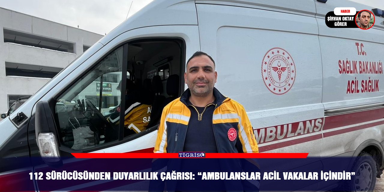 112 sürücüsünden duyarlılık çağrısı: “Ambulanslar acil vakalar içindir”