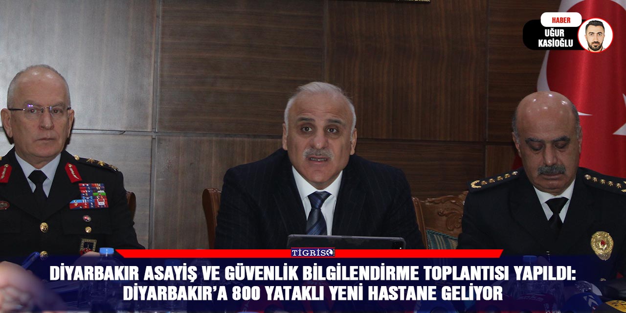 Diyarbakır Asayiş ve Güvenlik Bilgilendirme toplantısı yapıldı