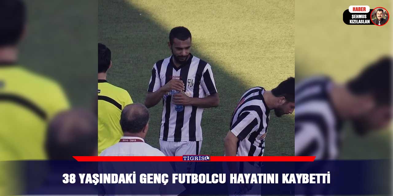 38 yaşındaki genç futbolcu hayatını kaybetti