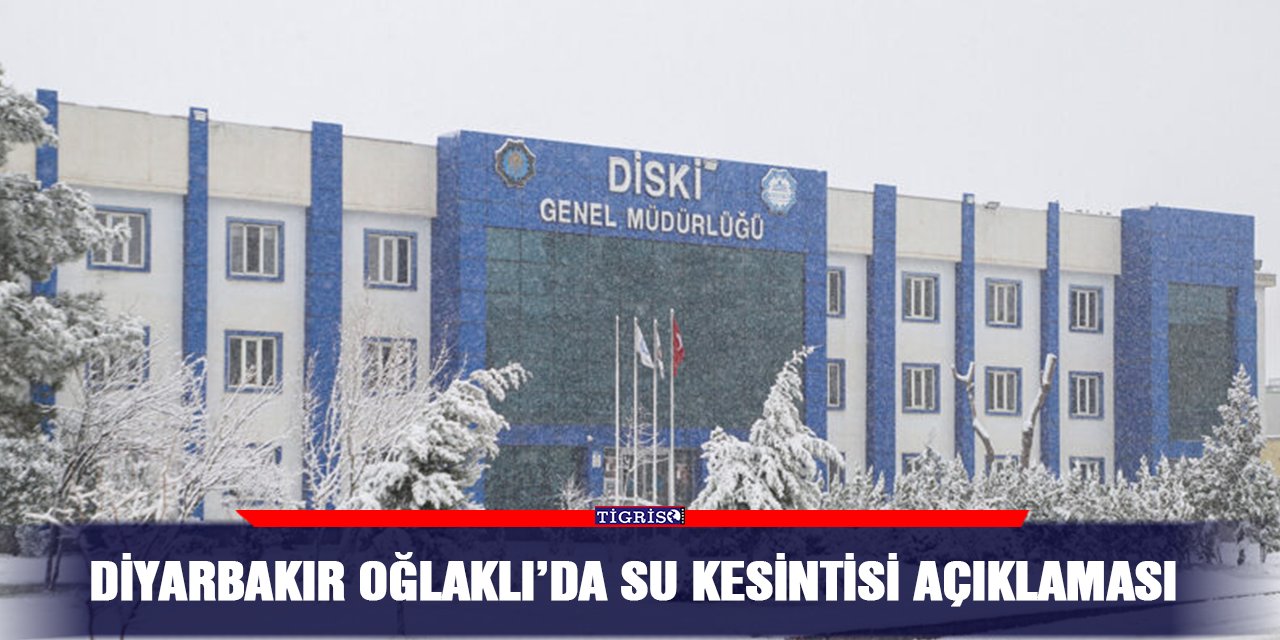 Diyarbakır Oğlaklı’da su kesintisi açıklaması