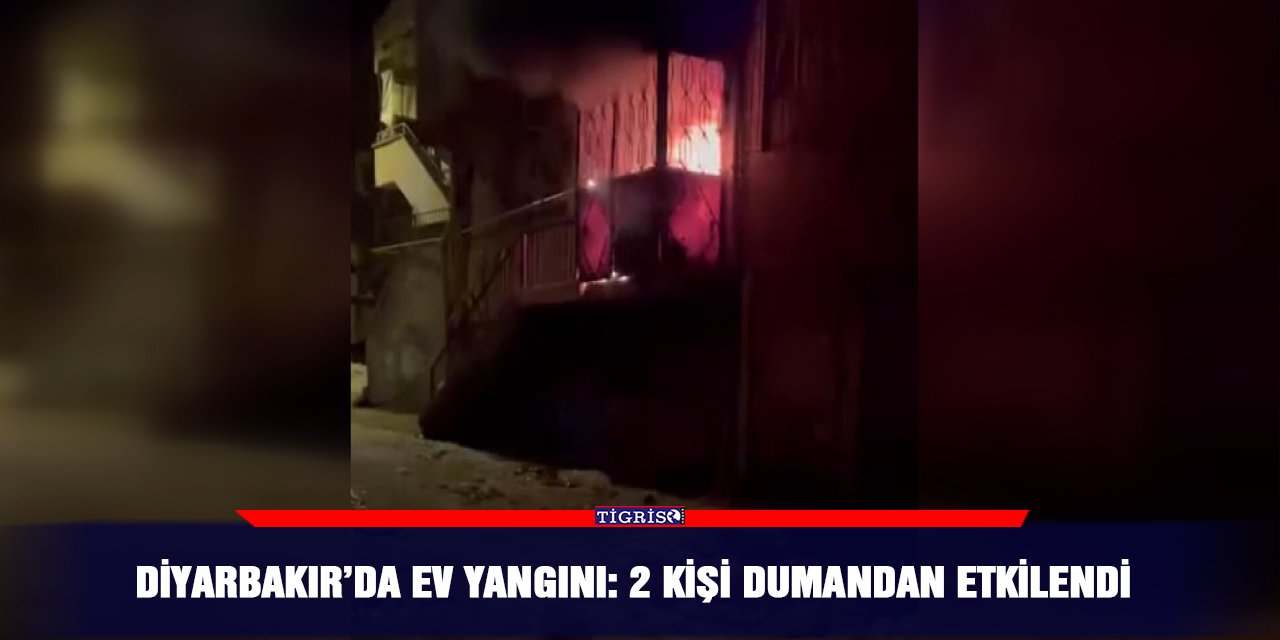 Diyarbakır’da ev yangını: 2 kişi dumandan etkilendi