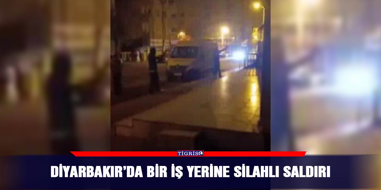Diyarbakır’da bir iş yerine silahlı saldırı