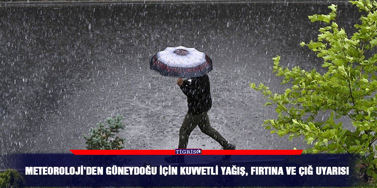 Meteoroloji’den Güneydoğu için kuvvetli yağış, fırtına ve çığ uyarısı