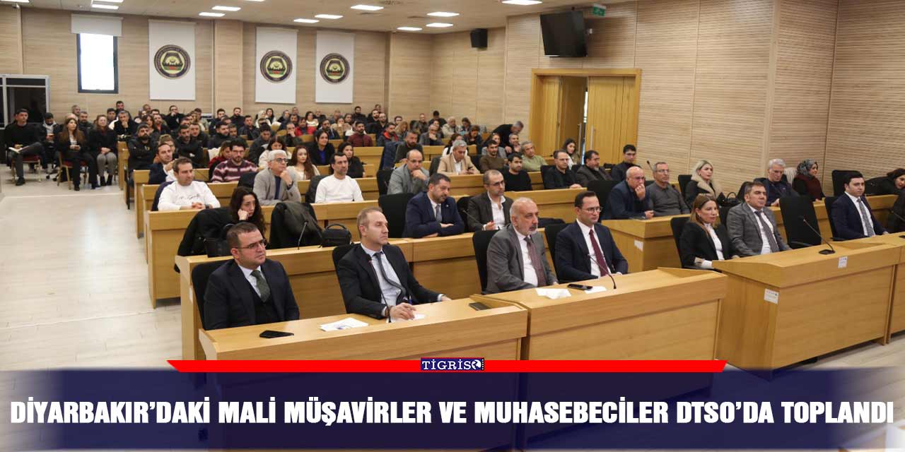 Diyarbakır’daki Mali Müşavirler ve Muhasebeciler DTSO’da toplandı