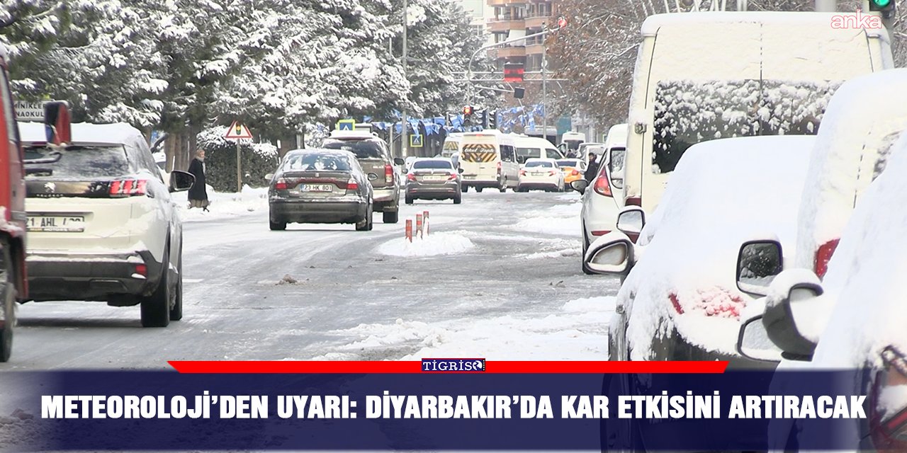Meteoroloji’den uyarı: Diyarbakır’da kar etkisini artıracak