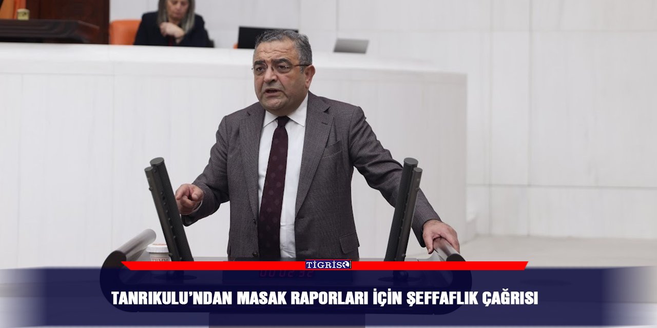 Tanrıkulu’ndan MASAK raporları için şeffaflık çağrısı