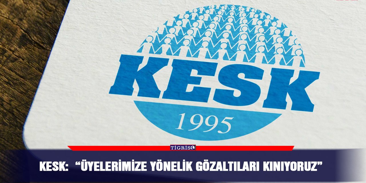 KESK:  “Üyelerimize yönelik gözaltıları kınıyoruz”