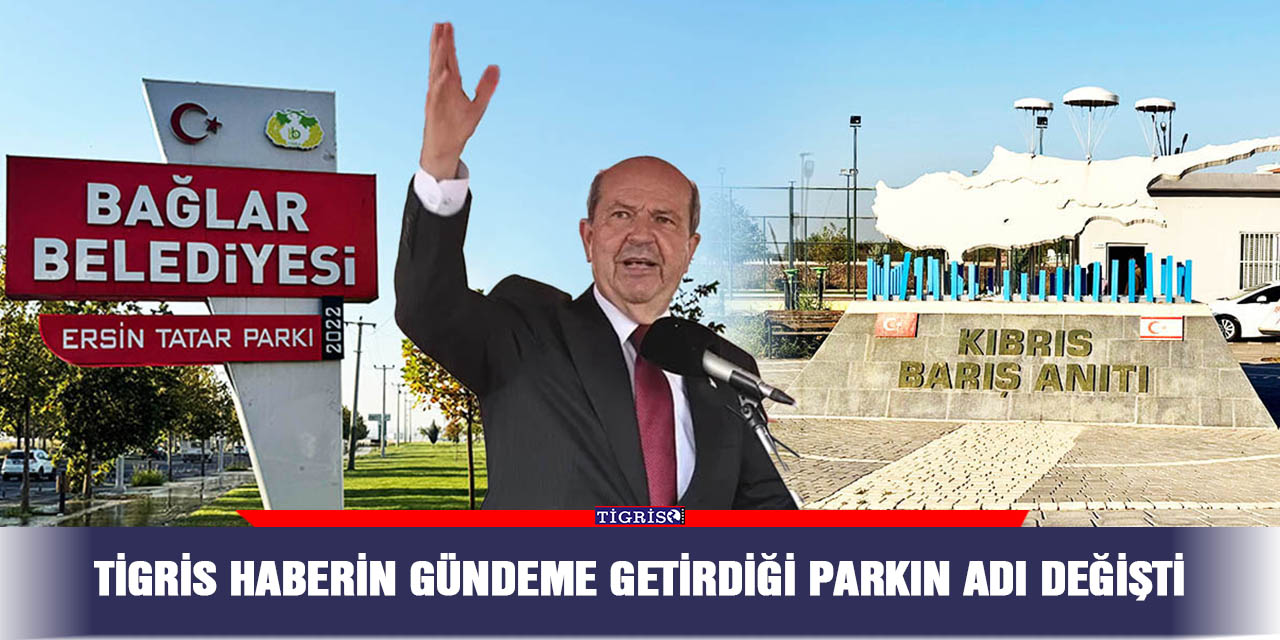 Tigris Haberin gündeme getirdiği parkın adı değişti