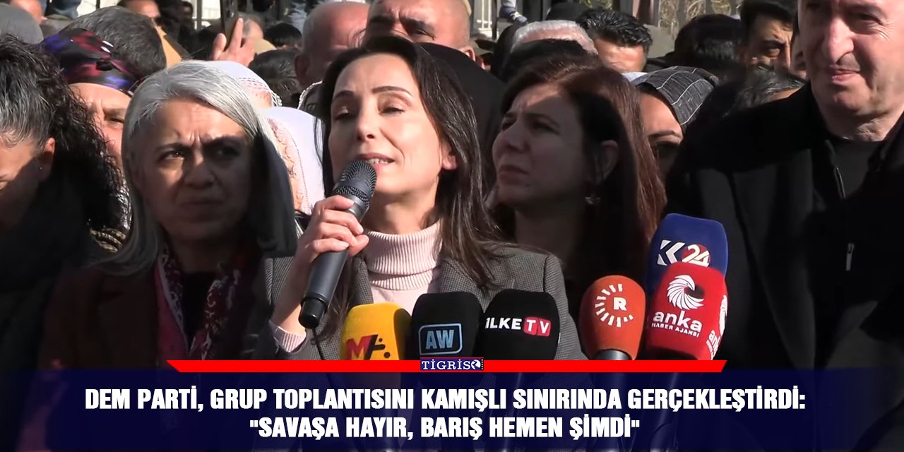 DEM Parti, grup toplantısını Kamışlı sınırında gerçekleştirdi: "Savaşa hayır, barış hemen şimdi"