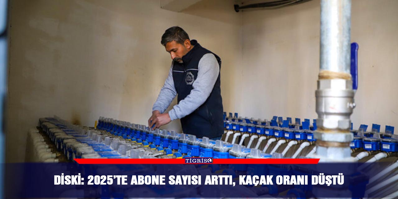 DİSKİ: 2025’te abone sayısı arttı, kaçak oranı düştü