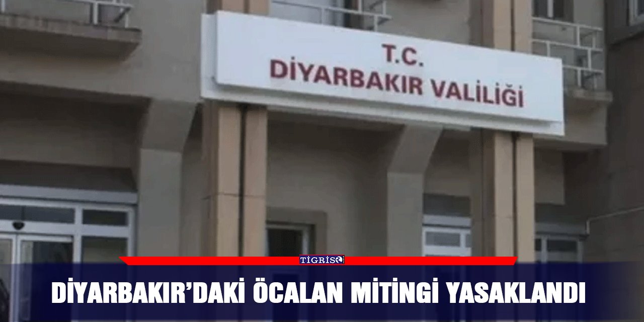 Diyarbakır’daki Öcalan mitingi yasaklandı