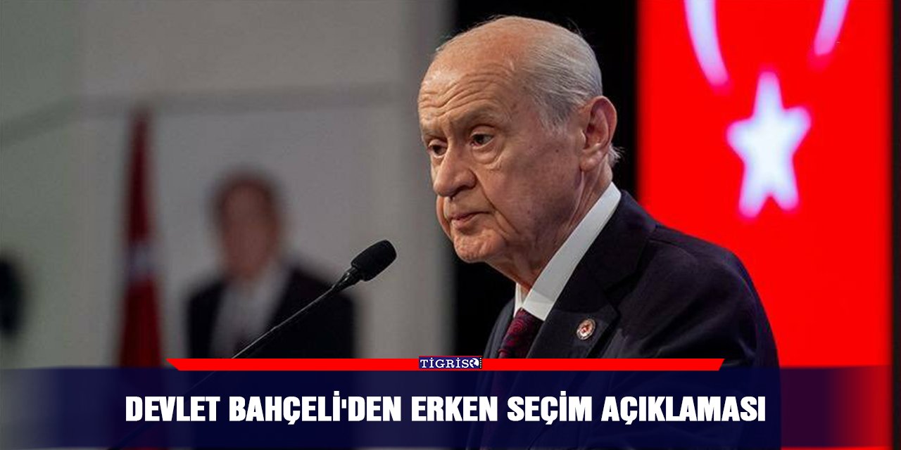 Devlet Bahçeli'den erken seçim açıklaması
