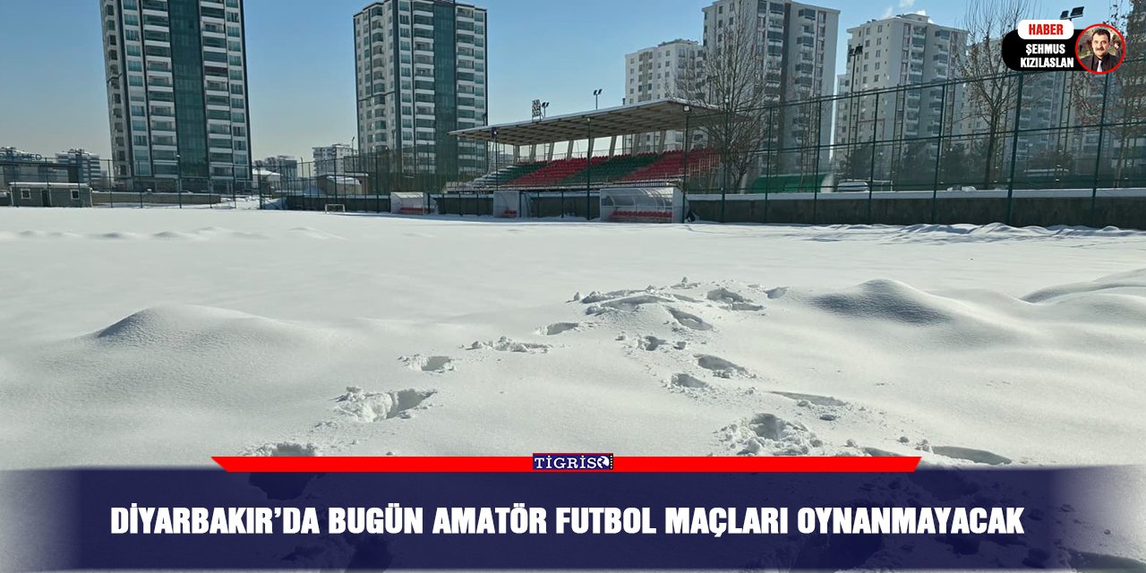Diyarbakır’da bugün amatör futbol maçları oynanmayacak