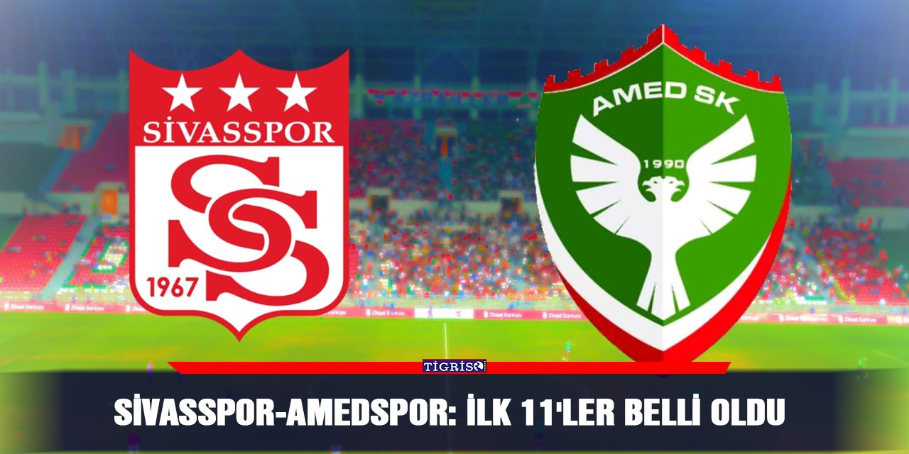 Sivasspor-Amedspor: İlk 11'ler belli oldu