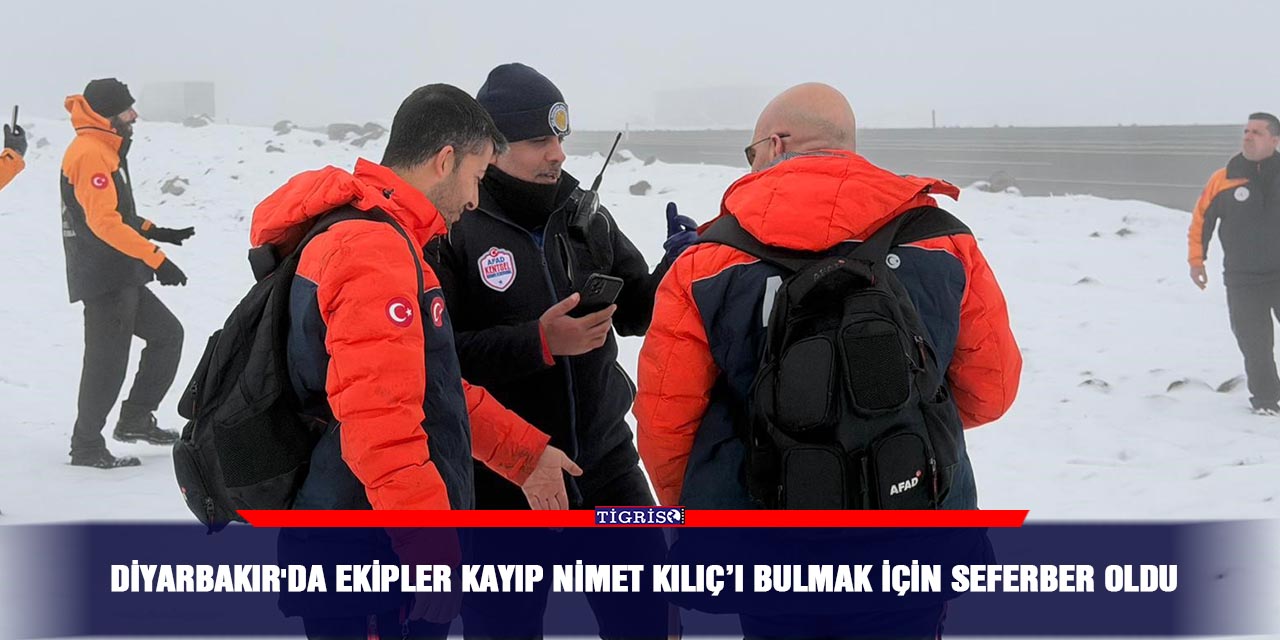 Diyarbakır'da ekipler kayıp Nimet Kılıç’ı bulmak için seferber oldu