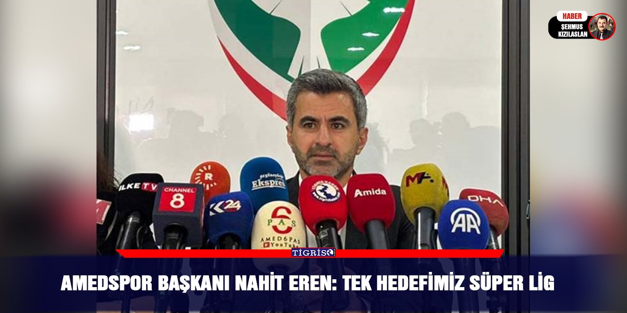 Amedspor Başkanı Nahit Eren: Tek hedefimiz süper lig