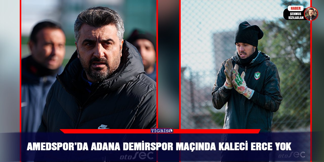 Amedspor’da Adana Demirspor maçında kaleci Erce yok