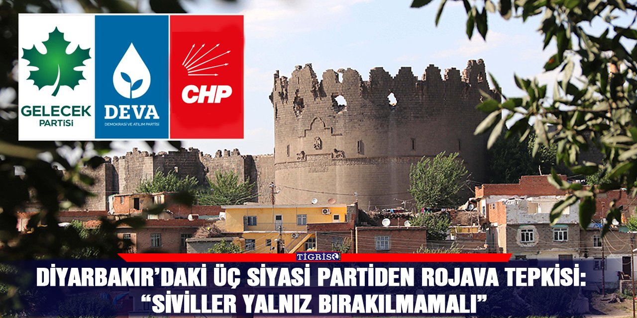 Diyarbakır’daki üç siyasi partiden Rojava tepkisi: “Siviller yalnız bırakılmamalı”