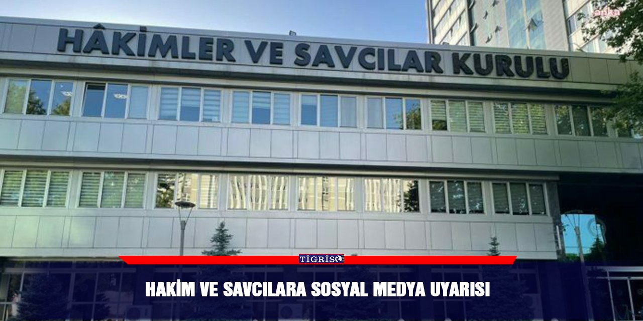 Hakim ve Savcılara sosyal medya uyarısı