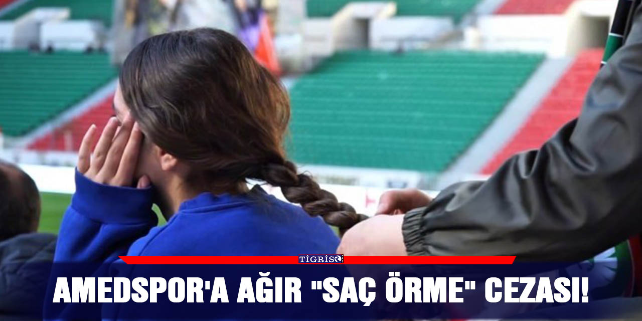 Amedspor'a ağır "saç örme" cezası!