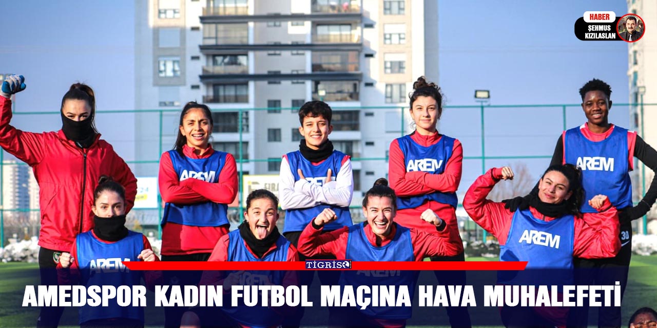 Amedspor Kadın Futbol Maçına Hava muhalefeti
