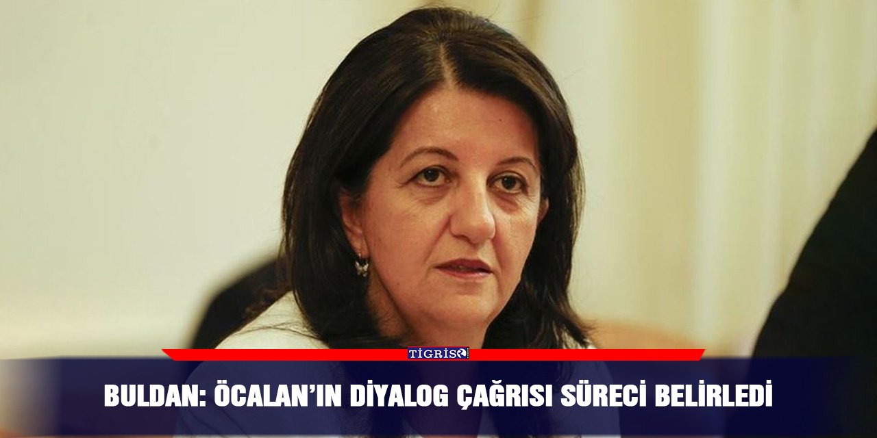 Buldan: Öcalan’ın diyalog çağrısı süreci belirledi