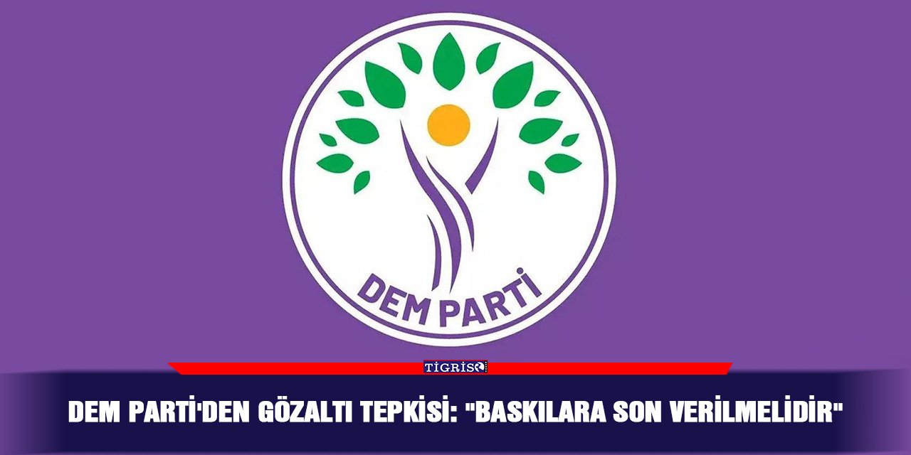 DEM Parti'den gözaltı tepkisi: "Baskılara son verilmelidir"