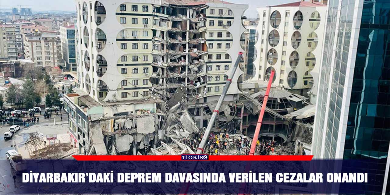 Diyarbakır’daki deprem davasında verilen cezalar onandı