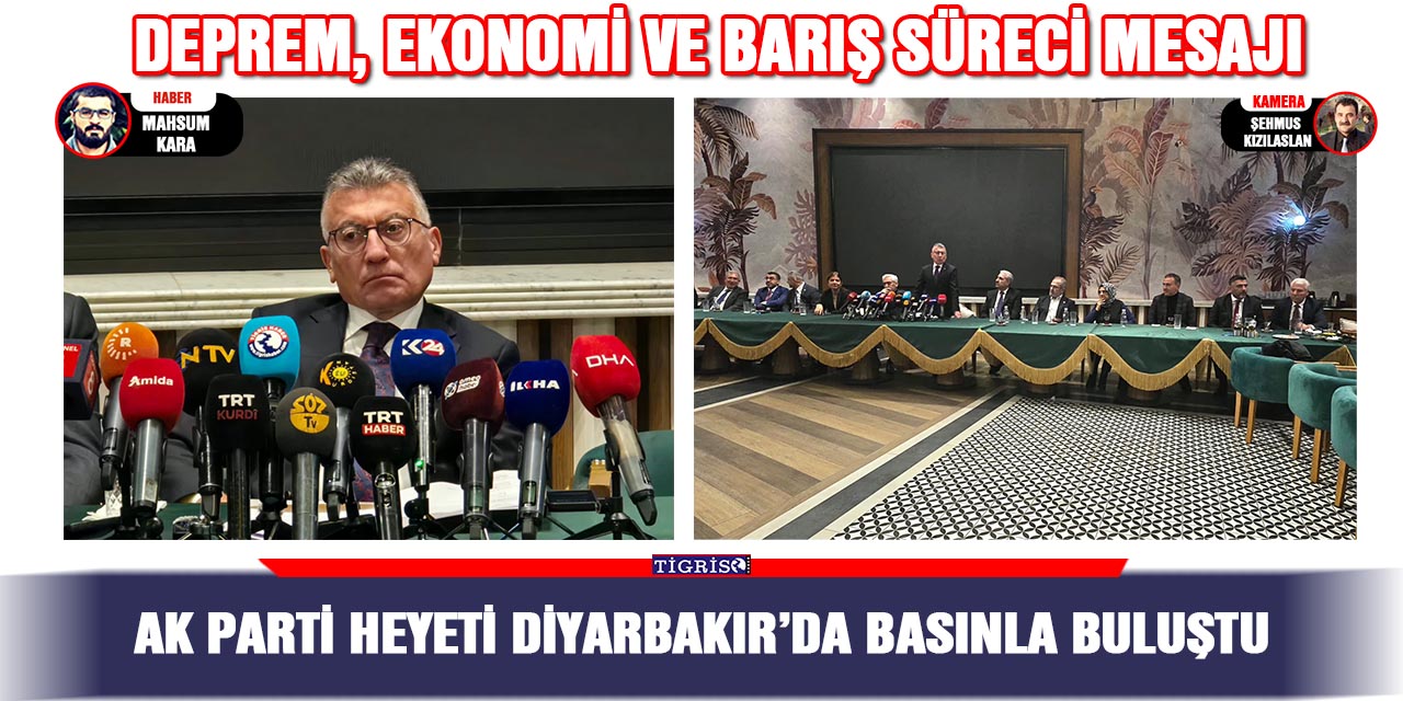 AK Parti heyeti Diyarbakır’da basınla buluştu