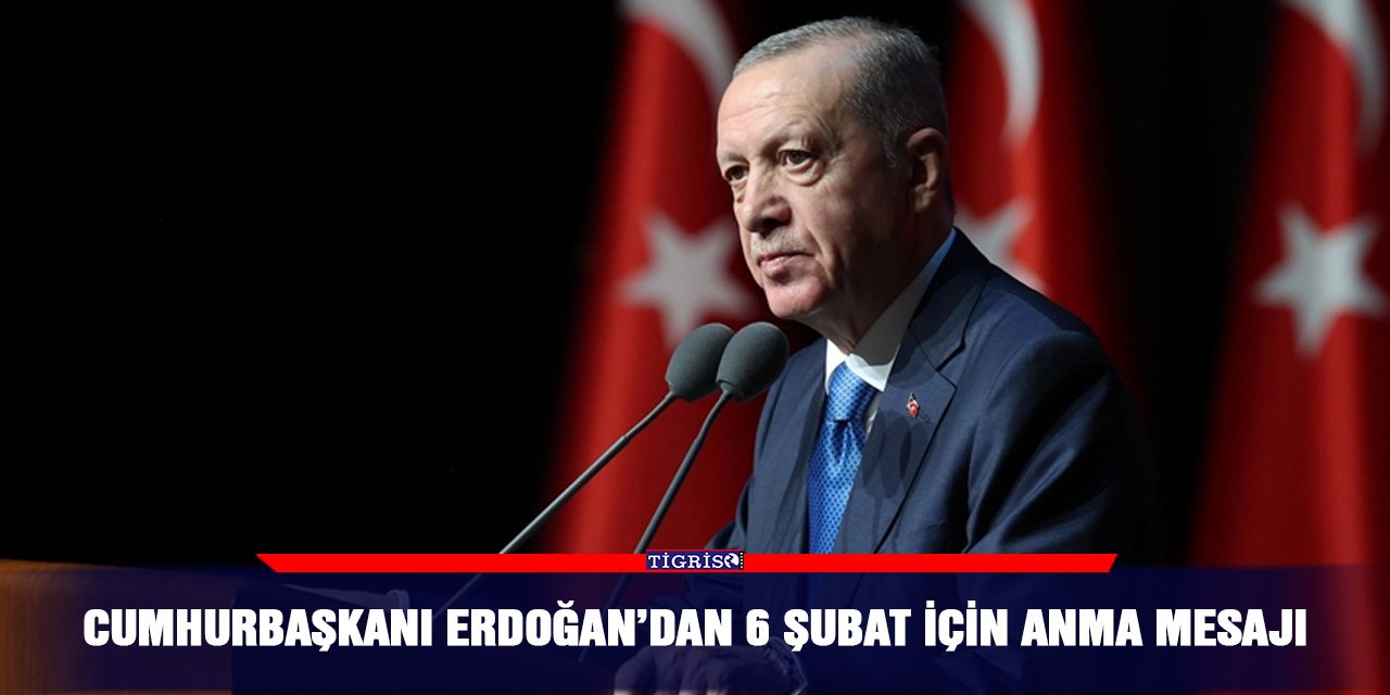 Cumhurbaşkanı Erdoğan’dan 6 şubat için anma mesajı