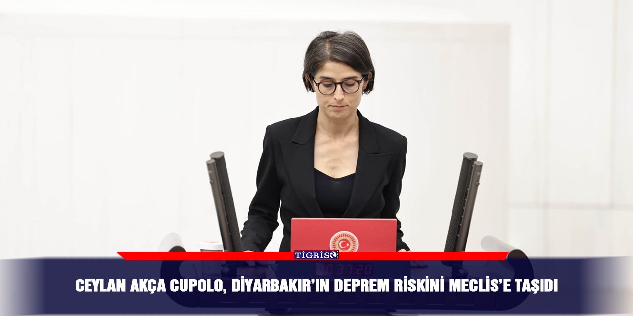 Ceylan Akça Cupolo, Diyarbakır’ın deprem riskini Meclis’e taşıdı