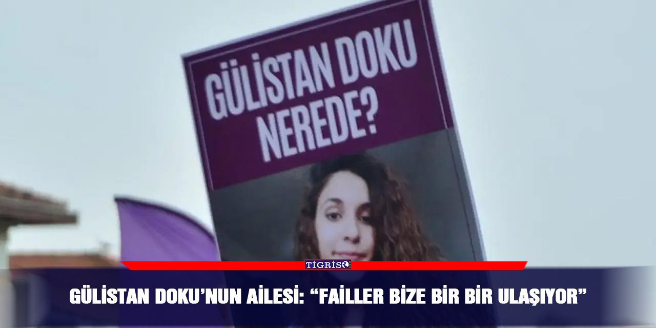Gülistan Doku’nun ailesi: “Failler bize bir bir ulaşıyor”