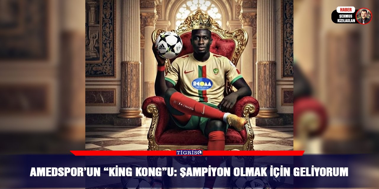 Amedspor’un “King Kong”u: Şampiyon olmak için geliyorum