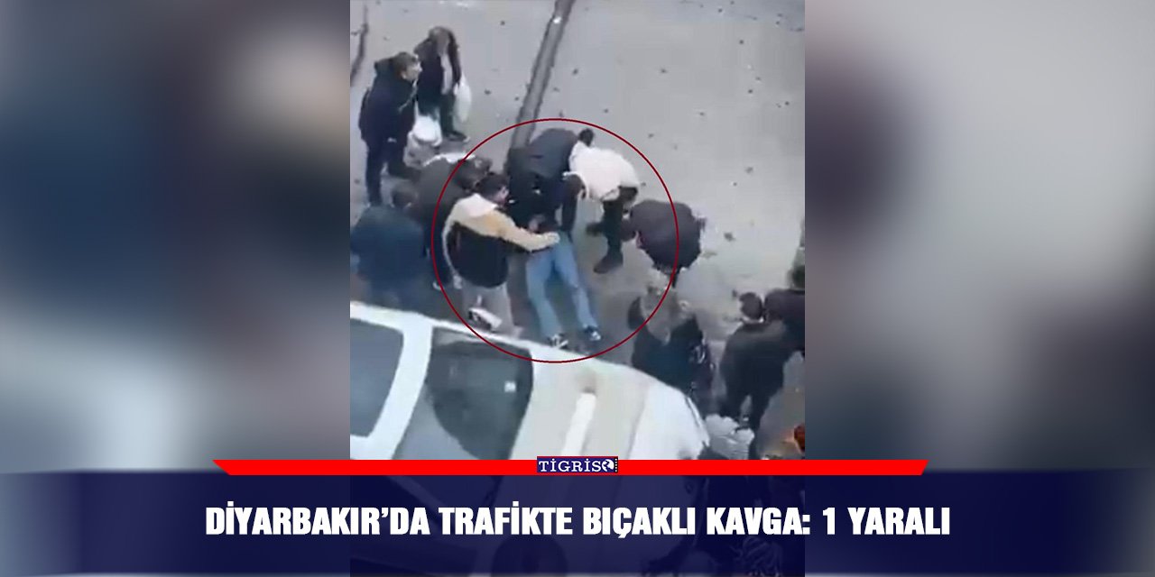 Diyarbakır’da trafikte bıçaklı kavga: 1 yaralı