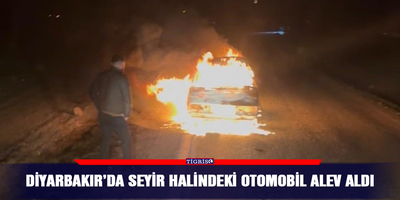 Diyarbakır’da seyir halindeki otomobil alev aldı