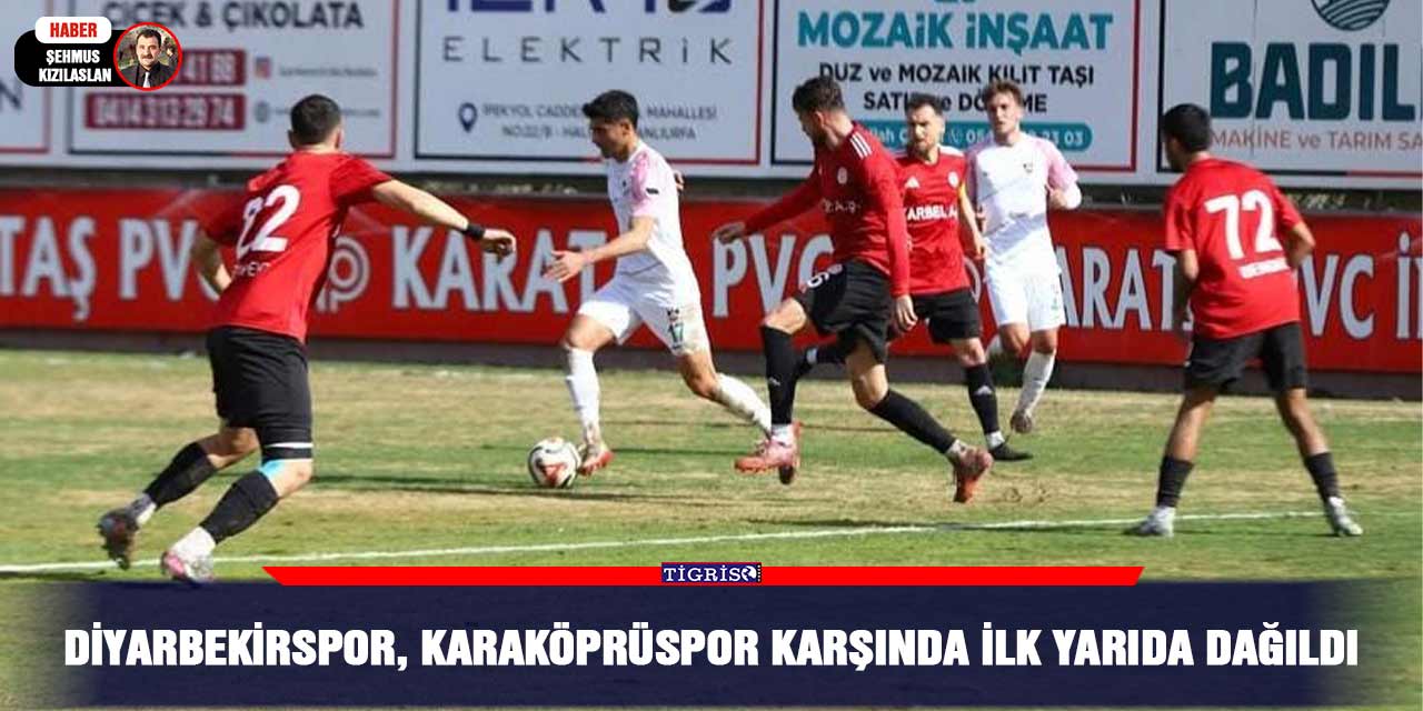 Diyarbekirspor, Karaköprüspor karşında ilk yarıda dağıldı