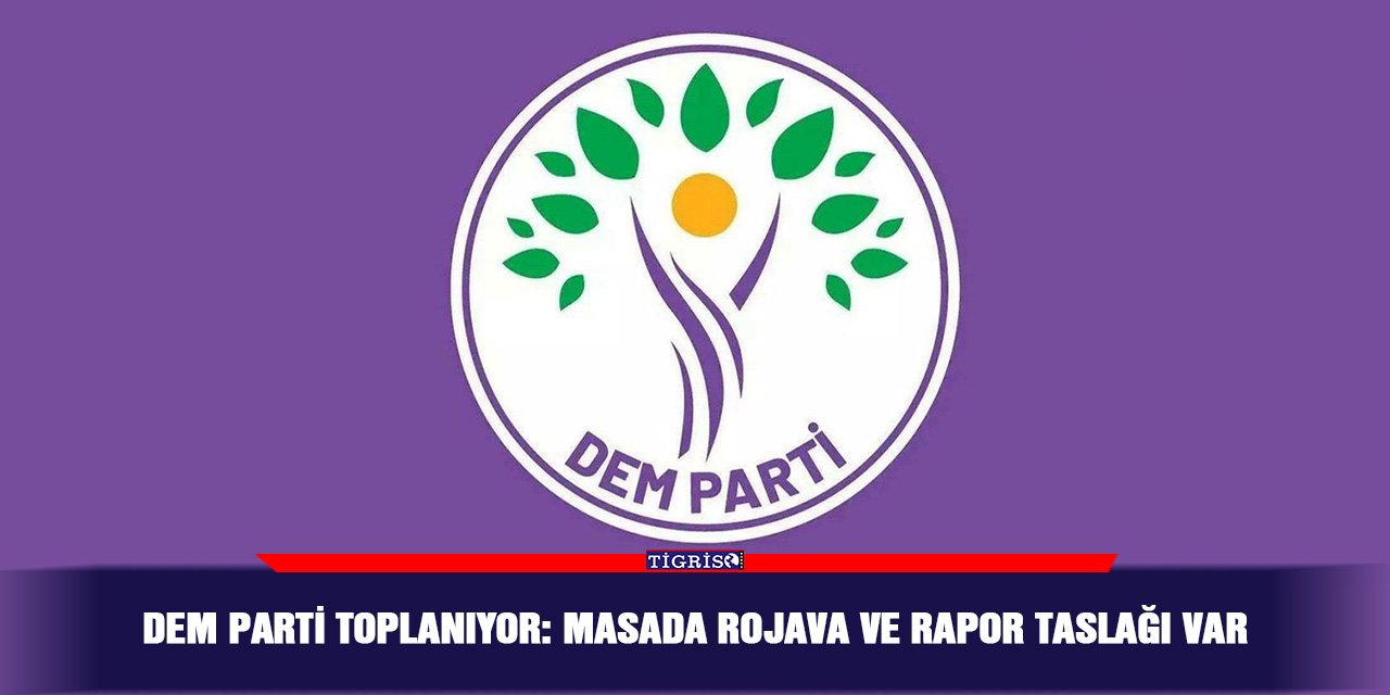DEM Parti toplanıyor: Masada Rojava ve rapor taslağı var