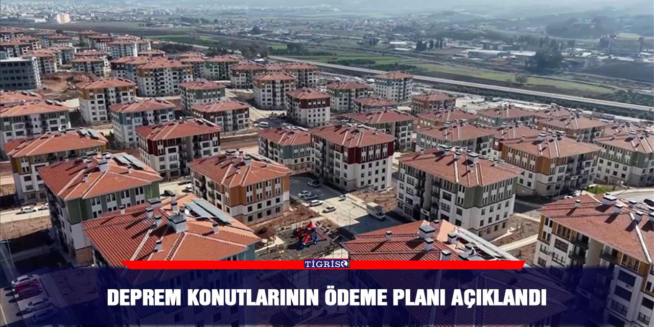 Deprem konutlarının ödeme planı açıklandı