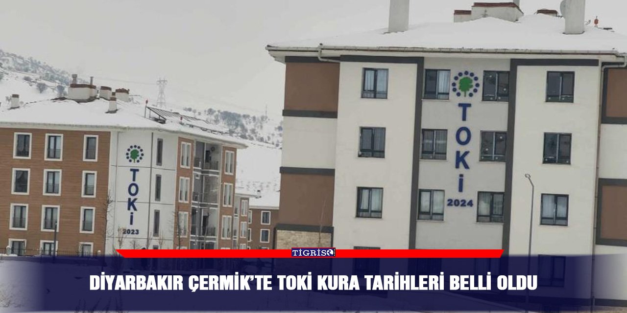 Diyarbakır Çermik’te TOKİ kura tarihleri belli oldu