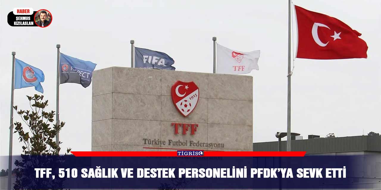 TFF, 510 sağlık ve destek personelini PFDK’ya sevk etti